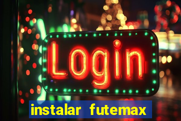 instalar futemax futebol ao vivo